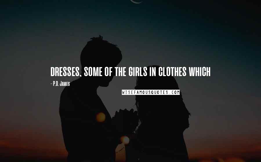 P.D. James Quotes: dresses, some of the girls in clothes which