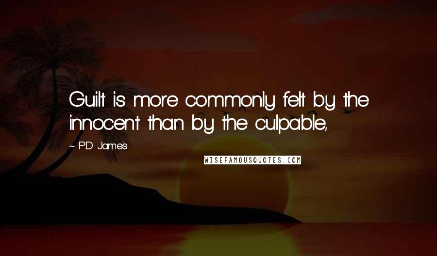 P.D. James Quotes: Guilt is more commonly felt by the innocent than by the culpable,