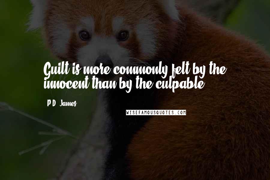 P.D. James Quotes: Guilt is more commonly felt by the innocent than by the culpable,