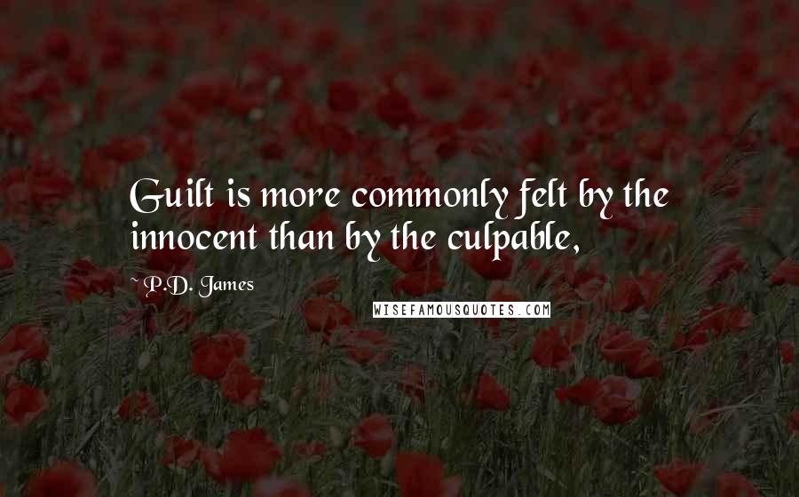 P.D. James Quotes: Guilt is more commonly felt by the innocent than by the culpable,