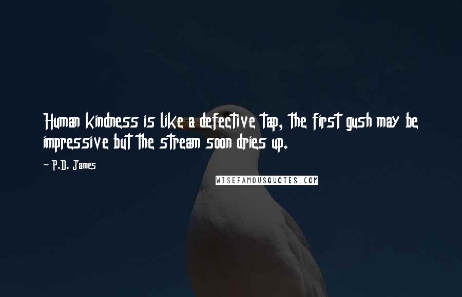 P.D. James Quotes: Human kindness is like a defective tap, the first gush may be impressive but the stream soon dries up.