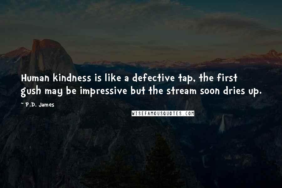 P.D. James Quotes: Human kindness is like a defective tap, the first gush may be impressive but the stream soon dries up.