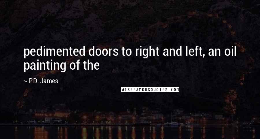 P.D. James Quotes: pedimented doors to right and left, an oil painting of the