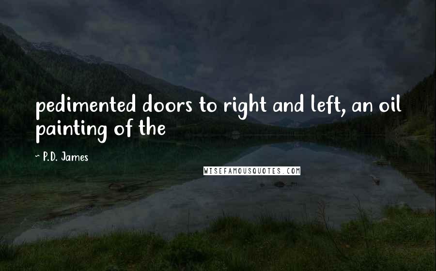 P.D. James Quotes: pedimented doors to right and left, an oil painting of the