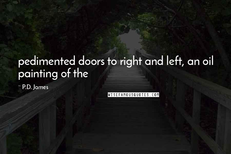 P.D. James Quotes: pedimented doors to right and left, an oil painting of the