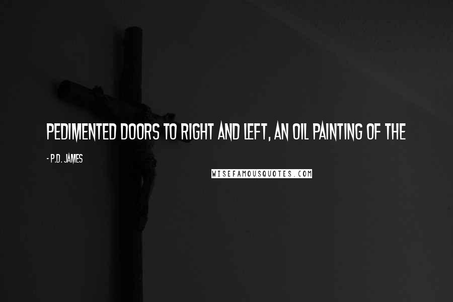 P.D. James Quotes: pedimented doors to right and left, an oil painting of the