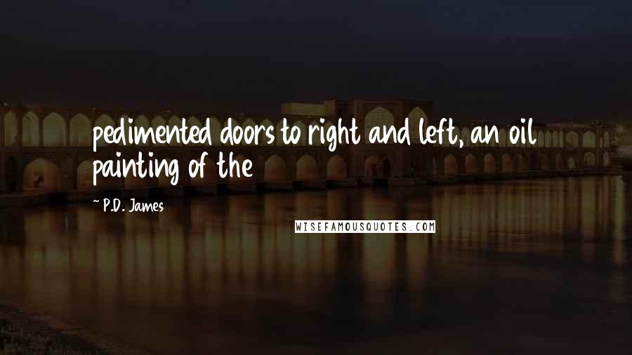 P.D. James Quotes: pedimented doors to right and left, an oil painting of the