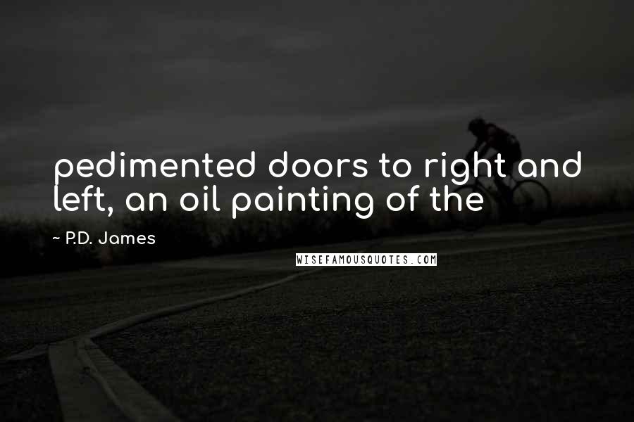 P.D. James Quotes: pedimented doors to right and left, an oil painting of the