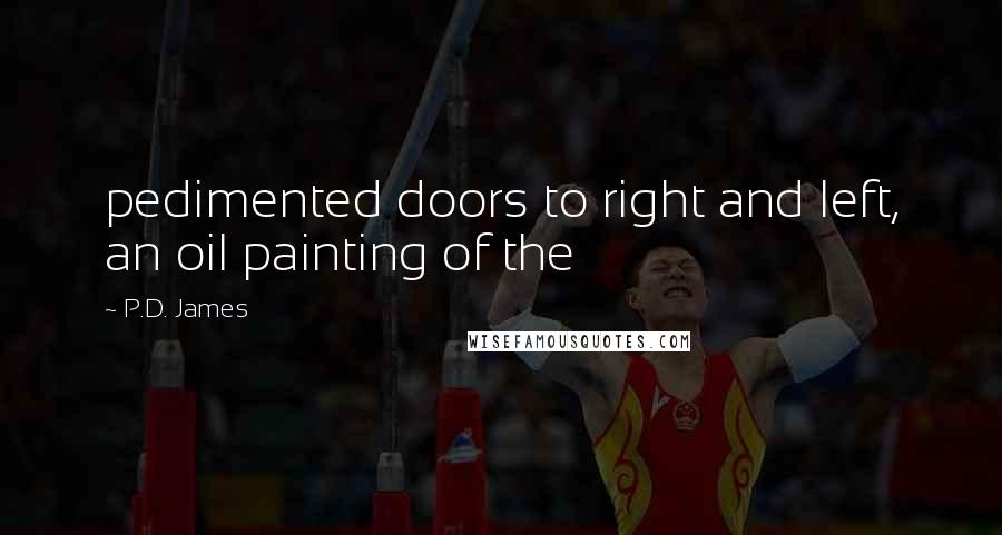 P.D. James Quotes: pedimented doors to right and left, an oil painting of the