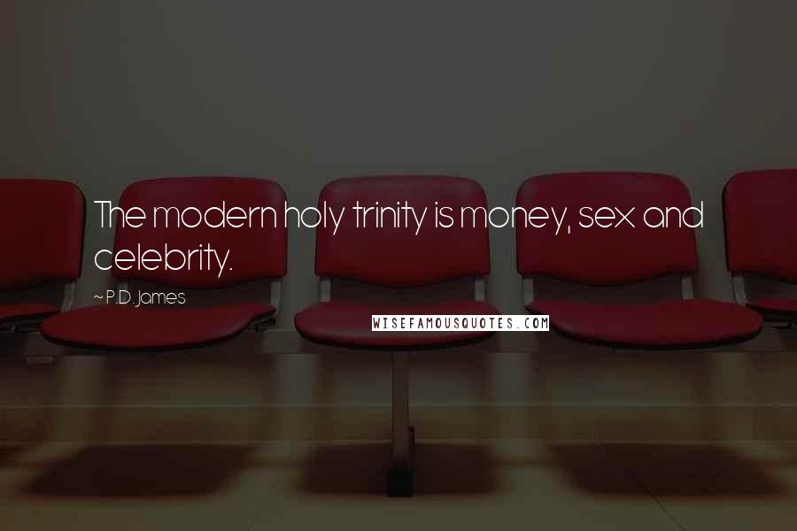 P.D. James Quotes: The modern holy trinity is money, sex and celebrity.