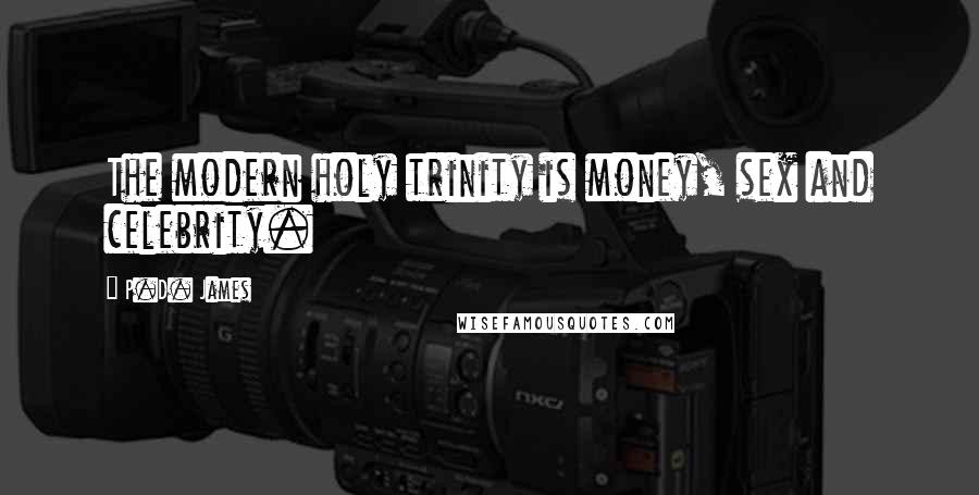 P.D. James Quotes: The modern holy trinity is money, sex and celebrity.