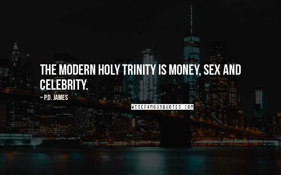 P.D. James Quotes: The modern holy trinity is money, sex and celebrity.