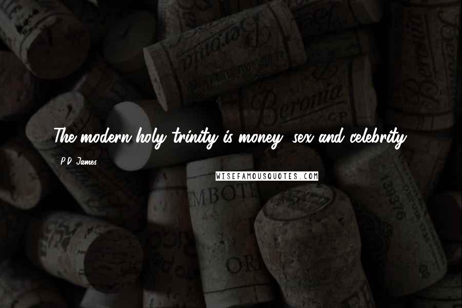 P.D. James Quotes: The modern holy trinity is money, sex and celebrity.