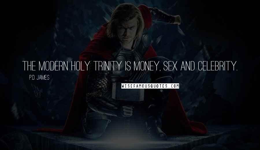 P.D. James Quotes: The modern holy trinity is money, sex and celebrity.