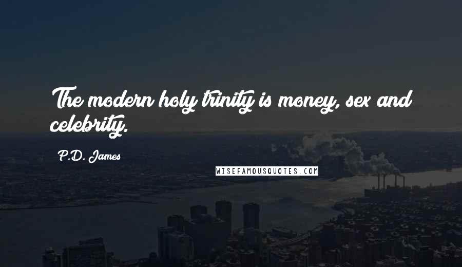 P.D. James Quotes: The modern holy trinity is money, sex and celebrity.