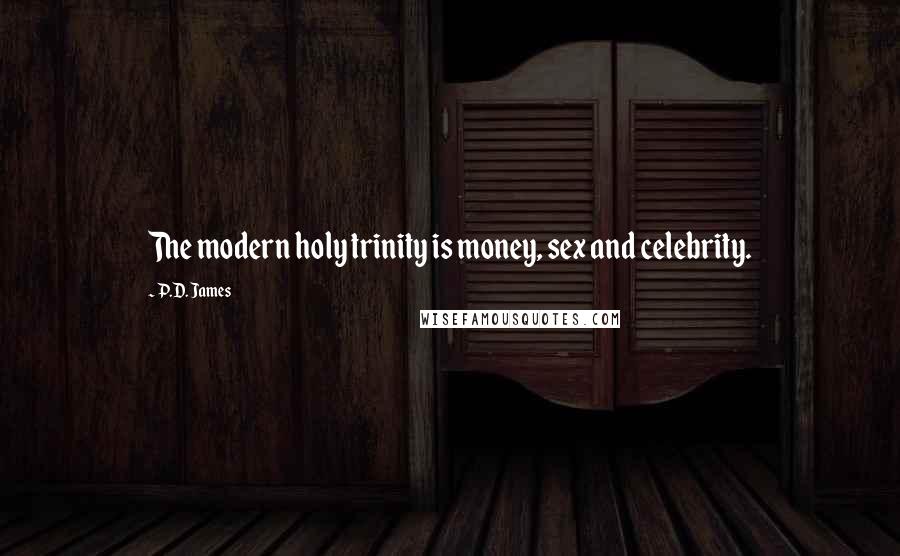 P.D. James Quotes: The modern holy trinity is money, sex and celebrity.