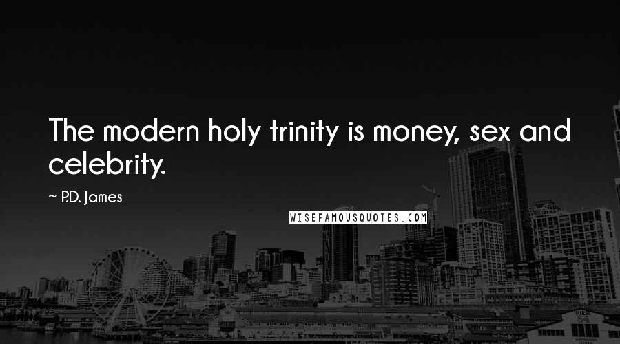 P.D. James Quotes: The modern holy trinity is money, sex and celebrity.