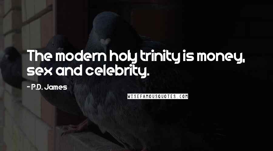 P.D. James Quotes: The modern holy trinity is money, sex and celebrity.