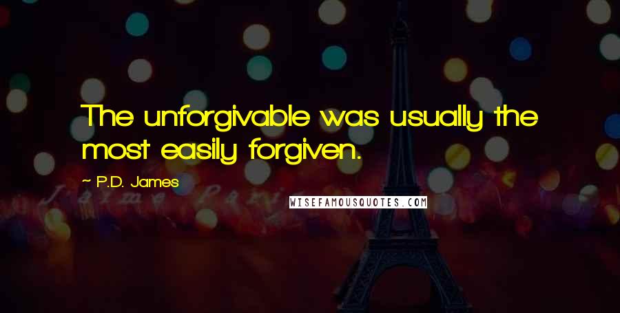 P.D. James Quotes: The unforgivable was usually the most easily forgiven.