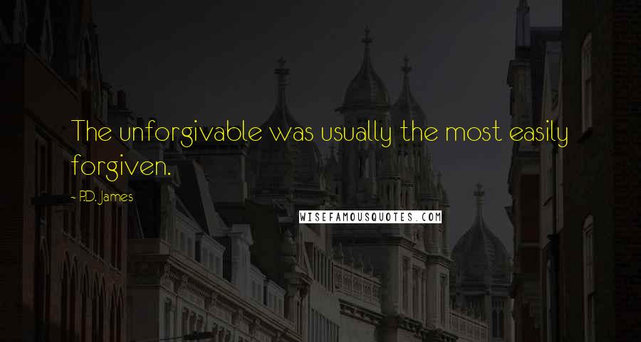 P.D. James Quotes: The unforgivable was usually the most easily forgiven.