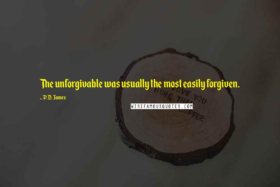 P.D. James Quotes: The unforgivable was usually the most easily forgiven.