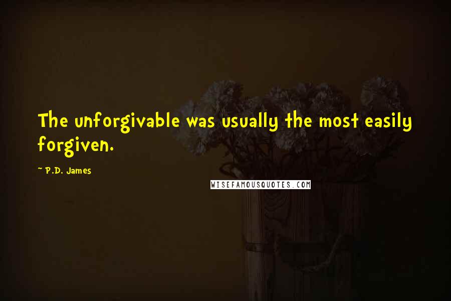 P.D. James Quotes: The unforgivable was usually the most easily forgiven.