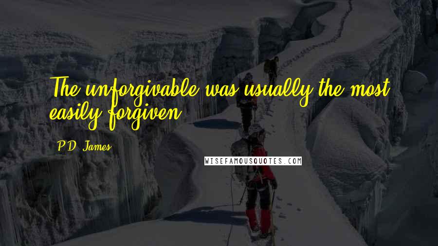 P.D. James Quotes: The unforgivable was usually the most easily forgiven.