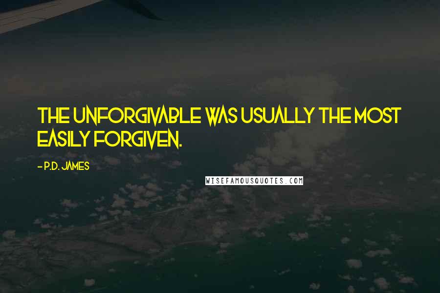 P.D. James Quotes: The unforgivable was usually the most easily forgiven.