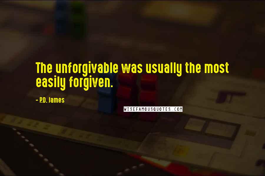 P.D. James Quotes: The unforgivable was usually the most easily forgiven.