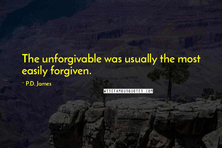 P.D. James Quotes: The unforgivable was usually the most easily forgiven.