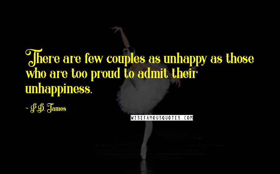 P.D. James Quotes: There are few couples as unhappy as those who are too proud to admit their unhappiness.