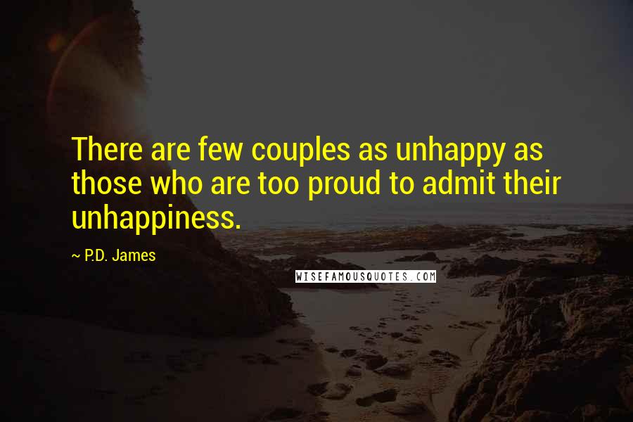 P.D. James Quotes: There are few couples as unhappy as those who are too proud to admit their unhappiness.