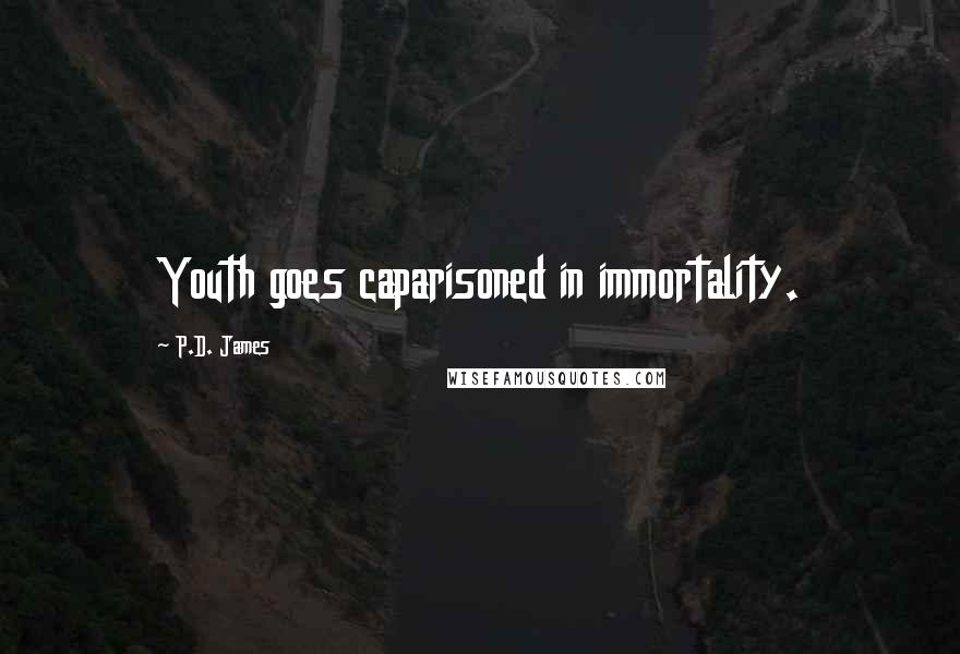 P.D. James Quotes: Youth goes caparisoned in immortality.