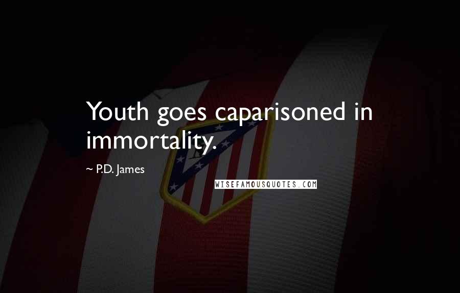 P.D. James Quotes: Youth goes caparisoned in immortality.