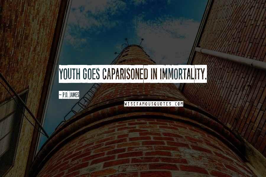 P.D. James Quotes: Youth goes caparisoned in immortality.