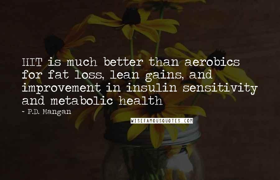 P.D. Mangan Quotes: HIT is much better than aerobics for fat loss, lean gains, and improvement in insulin sensitivity and metabolic health