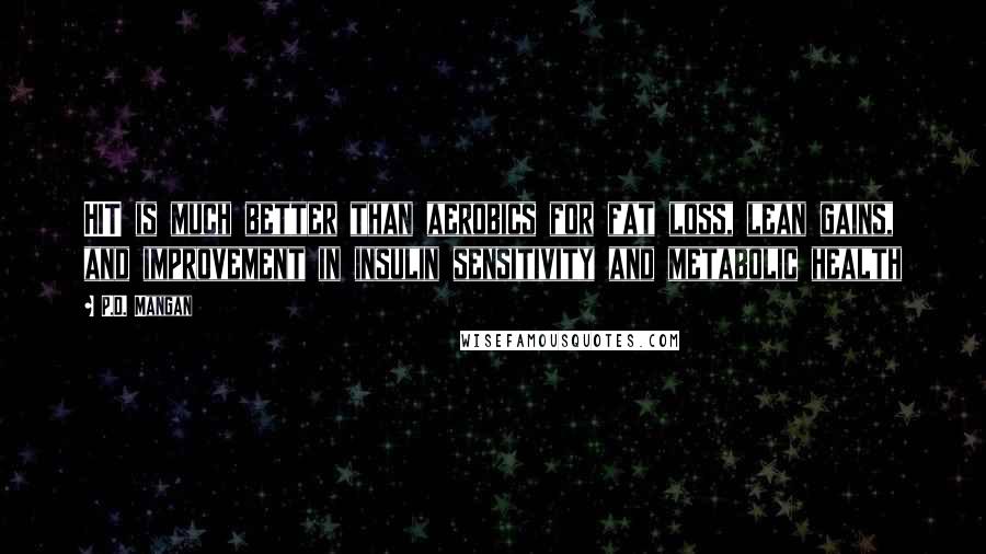 P.D. Mangan Quotes: HIT is much better than aerobics for fat loss, lean gains, and improvement in insulin sensitivity and metabolic health