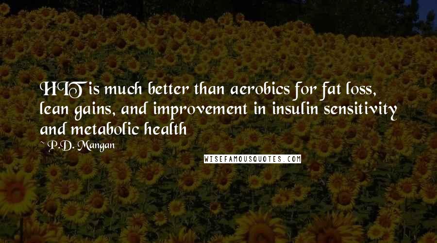 P.D. Mangan Quotes: HIT is much better than aerobics for fat loss, lean gains, and improvement in insulin sensitivity and metabolic health