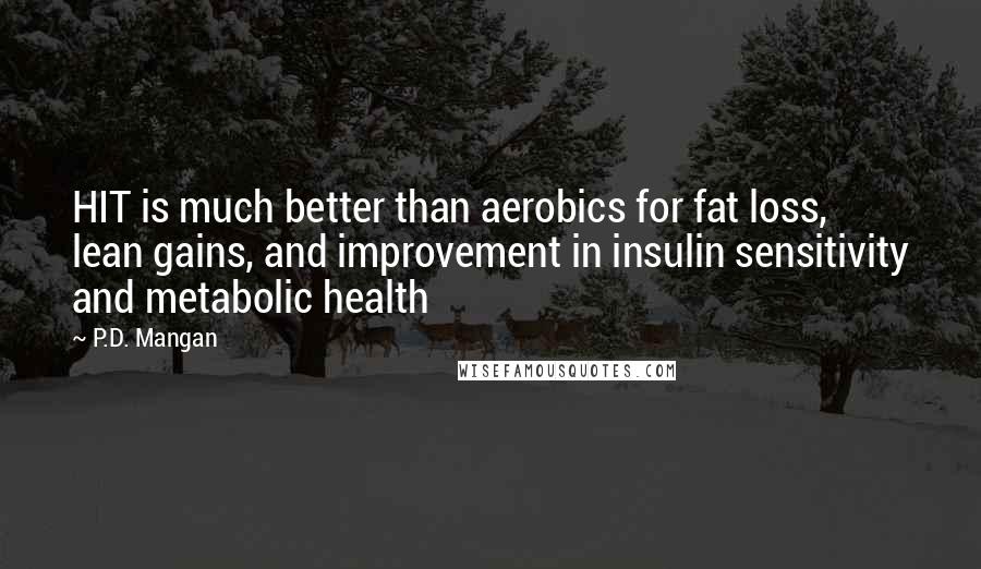 P.D. Mangan Quotes: HIT is much better than aerobics for fat loss, lean gains, and improvement in insulin sensitivity and metabolic health