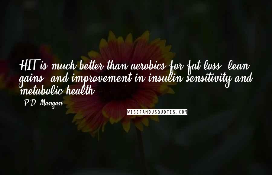 P.D. Mangan Quotes: HIT is much better than aerobics for fat loss, lean gains, and improvement in insulin sensitivity and metabolic health