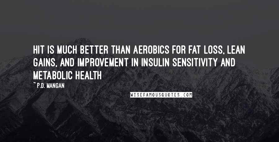 P.D. Mangan Quotes: HIT is much better than aerobics for fat loss, lean gains, and improvement in insulin sensitivity and metabolic health