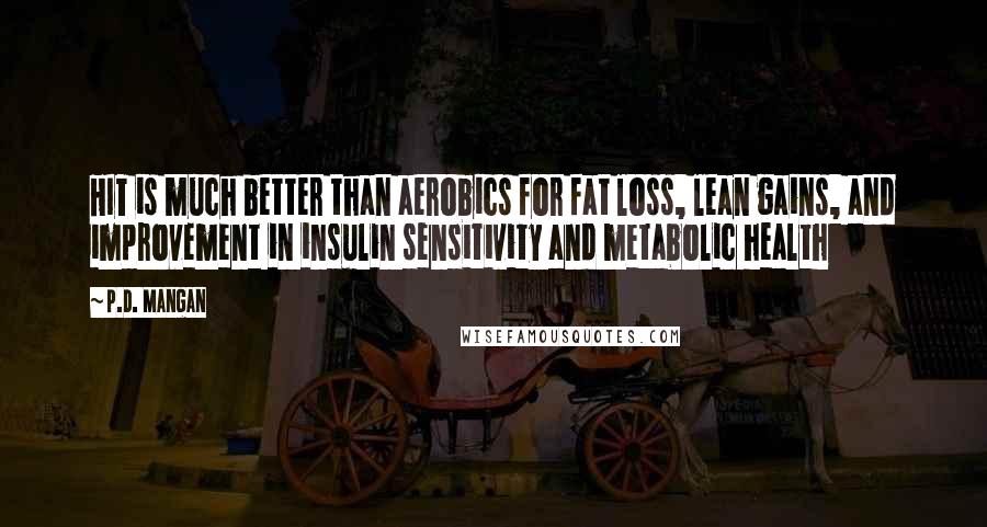 P.D. Mangan Quotes: HIT is much better than aerobics for fat loss, lean gains, and improvement in insulin sensitivity and metabolic health