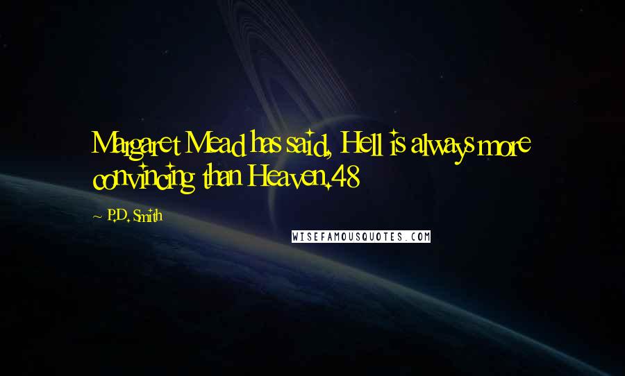 P.D. Smith Quotes: Margaret Mead has said, Hell is always more convincing than Heaven.48