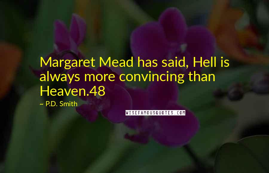 P.D. Smith Quotes: Margaret Mead has said, Hell is always more convincing than Heaven.48