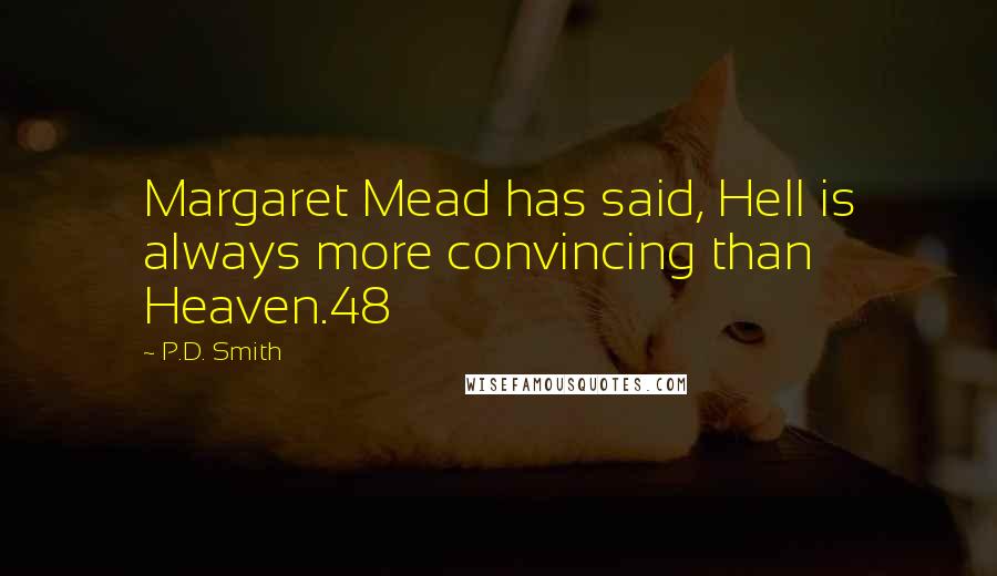 P.D. Smith Quotes: Margaret Mead has said, Hell is always more convincing than Heaven.48