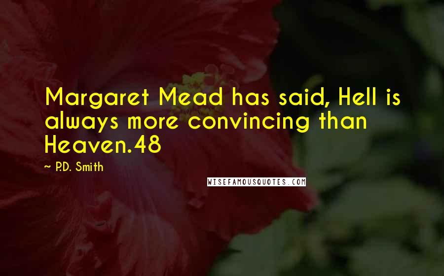 P.D. Smith Quotes: Margaret Mead has said, Hell is always more convincing than Heaven.48