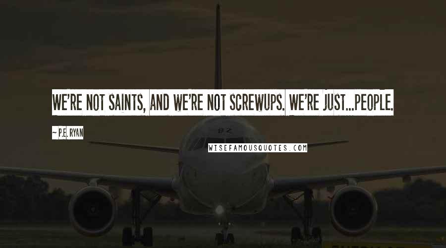 P.E. Ryan Quotes: We're not saints, and we're not screwups. We're just...people.