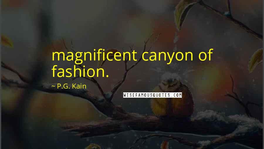 P.G. Kain Quotes: magnificent canyon of fashion.