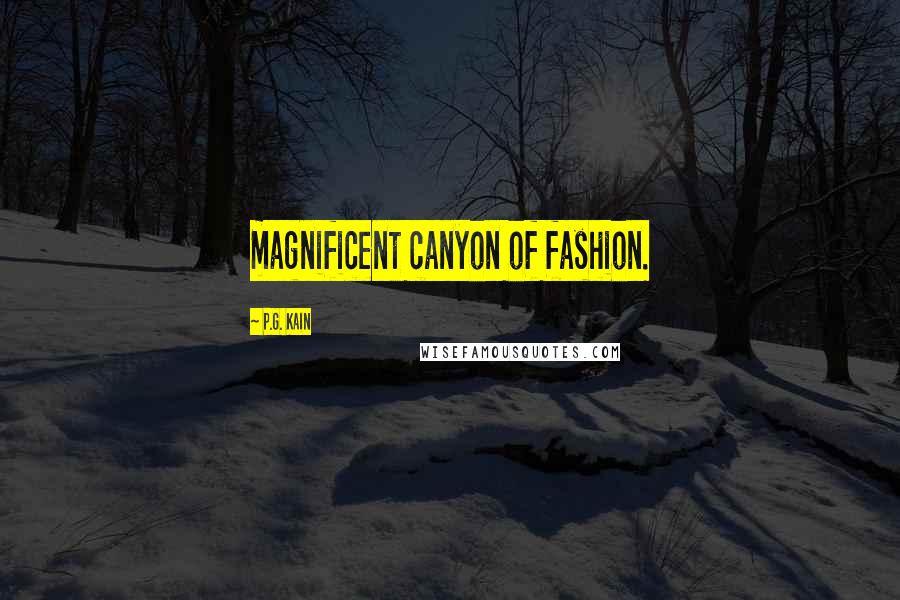 P.G. Kain Quotes: magnificent canyon of fashion.