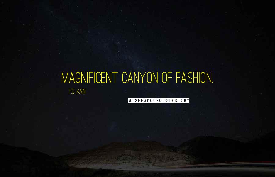 P.G. Kain Quotes: magnificent canyon of fashion.